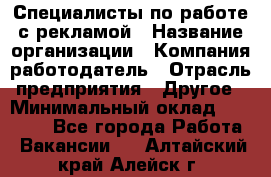 Специалисты по работе с рекламой › Название организации ­ Компания-работодатель › Отрасль предприятия ­ Другое › Минимальный оклад ­ 26 700 - Все города Работа » Вакансии   . Алтайский край,Алейск г.